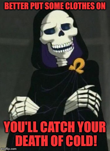BETTER PUT SOME CLOTHES ON YOU'LL CATCH YOUR DEATH OF COLD! | made w/ Imgflip meme maker