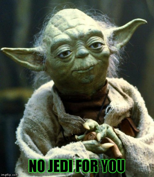 Star Wars Yoda Meme | NO JEDI FOR YOU | image tagged in memes,star wars yoda | made w/ Imgflip meme maker