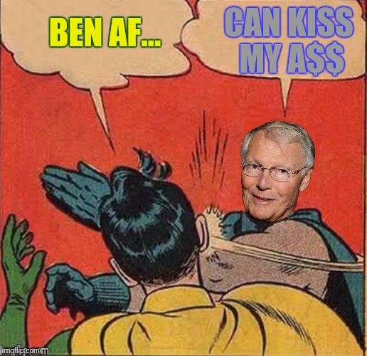 BEN AF... CAN KISS MY A$$ | made w/ Imgflip meme maker