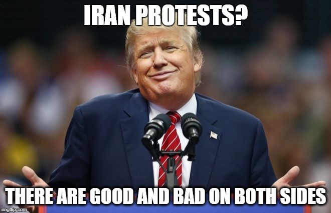 Constipated Trump | IRAN PROTESTS? THERE ARE GOOD AND BAD ON BOTH SIDES | image tagged in constipated trump | made w/ Imgflip meme maker