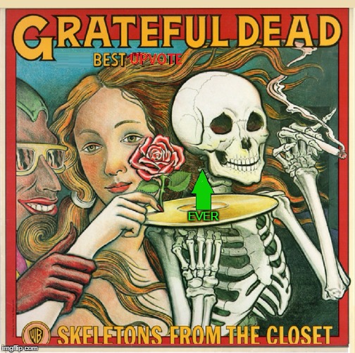 A Grateful Dead Upvote | EVER | image tagged in vince vance,grateful dead,skeletons from the closet,upvotes,best upvote ever,jerry garcia | made w/ Imgflip meme maker