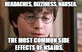 Harry Potter Stoned | HEADACHES, DIZZINESS, NAUSEA. THE MOST COMMON SIDE EFFECTS OF NSAIDS. | image tagged in harry potter stoned | made w/ Imgflip meme maker