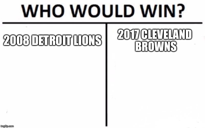 2008 Lions vs 2017 Browns | 2008 DETROIT LIONS; 2017 CLEVELAND BROWNS | image tagged in memes,who would win,detroit lions,cleveland browns,perfect dark zero,nfl logic | made w/ Imgflip meme maker
