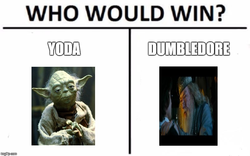 Who Would Win? Meme | YODA; DUMBLEDORE | image tagged in memes,who would win | made w/ Imgflip meme maker