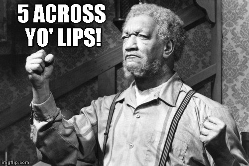 5 ACROSS YO' LIPS! | image tagged in 5 across yo lips | made w/ Imgflip meme maker