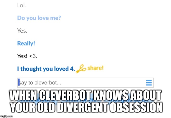 WHEN CLEVERBOT KNOWS ABOUT YOUR OLD DIVERGENT OBSESSION | image tagged in memes,funny,divergent,cleverbot | made w/ Imgflip meme maker
