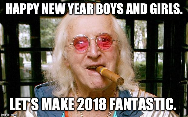 Jimmy Savile | HAPPY NEW YEAR BOYS AND GIRLS. LET'S MAKE 2018 FANTASTIC. | image tagged in jimmy savile | made w/ Imgflip meme maker