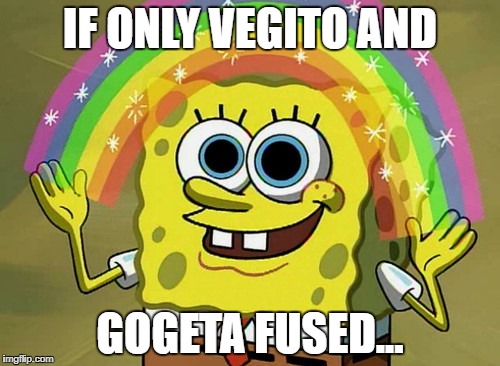 When you're daydreaming of Dragon Ball Z | IF ONLY VEGITO AND; GOGETA FUSED... | image tagged in memes,imagination spongebob | made w/ Imgflip meme maker