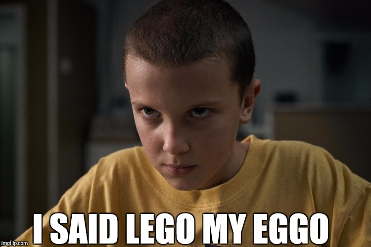 Don't touch 11's Eggos  | I SAID LEGO MY EGGO | image tagged in jbmemegeek,stranger things,memes | made w/ Imgflip meme maker