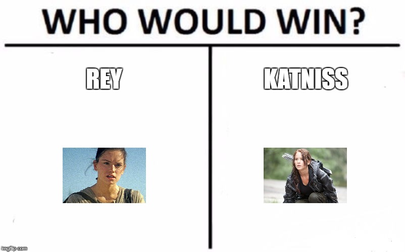Who Would Win? Meme | REY; KATNISS | image tagged in memes,who would win | made w/ Imgflip meme maker
