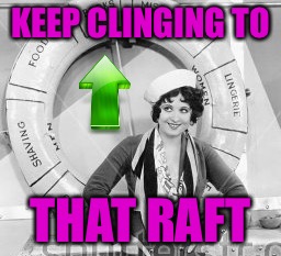 KEEP CLINGING TO THAT RAFT | made w/ Imgflip meme maker