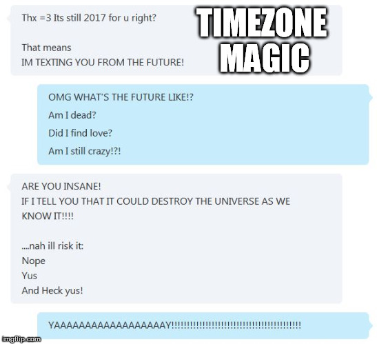 TIMEZONE MAGIC | image tagged in timezone,new years,2018,2017,new year,happy new year | made w/ Imgflip meme maker