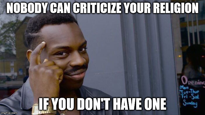 Finally decided to settle on agnosticism after almost 20 years of Christianity. | NOBODY CAN CRITICIZE YOUR RELIGION; IF YOU DON'T HAVE ONE | image tagged in memes,roll safe think about it,religion,atheism,agnostic | made w/ Imgflip meme maker