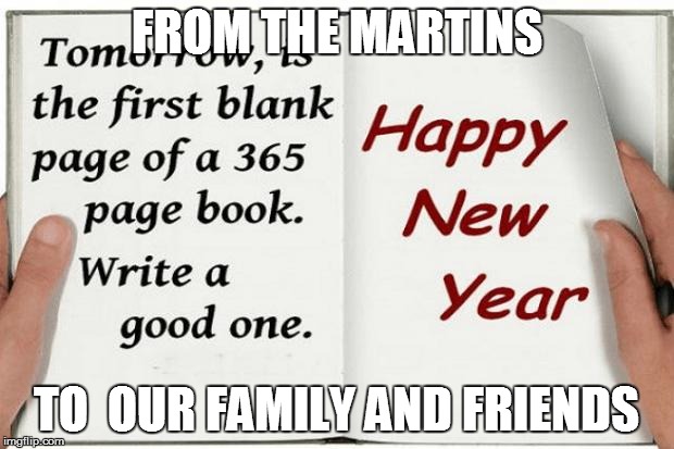 happy new years  | FROM THE MARTINS; TO  OUR FAMILY AND FRIENDS | image tagged in happy new years | made w/ Imgflip meme maker