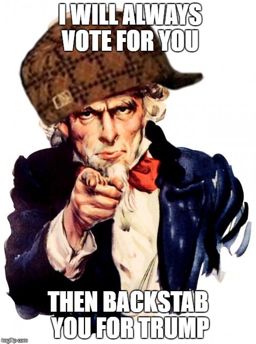 Uncle Sam Meme | I WILL ALWAYS VOTE FOR YOU; THEN BACKSTAB YOU FOR TRUMP | image tagged in memes,uncle sam,scumbag | made w/ Imgflip meme maker