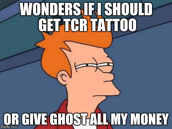 Futurama Fry Meme | WONDERS IF I SHOULD GET TCR TATTOO; OR GIVE GHOST ALL MY MONEY | image tagged in memes,futurama fry | made w/ Imgflip meme maker