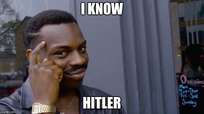 Roll Safe Think About It Meme | I KNOW HITLER | image tagged in memes,roll safe think about it | made w/ Imgflip meme maker