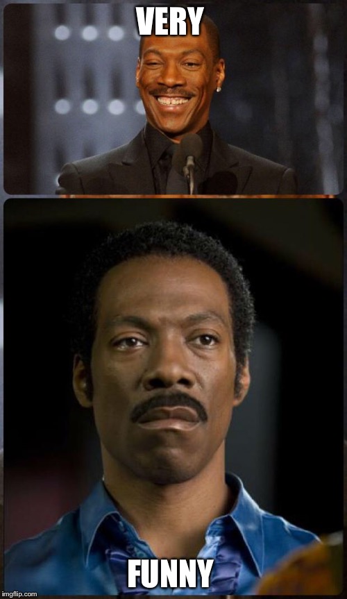 EDDIE MURPHY HAPPY MAD | VERY; FUNNY | image tagged in eddie murphy happy mad | made w/ Imgflip meme maker