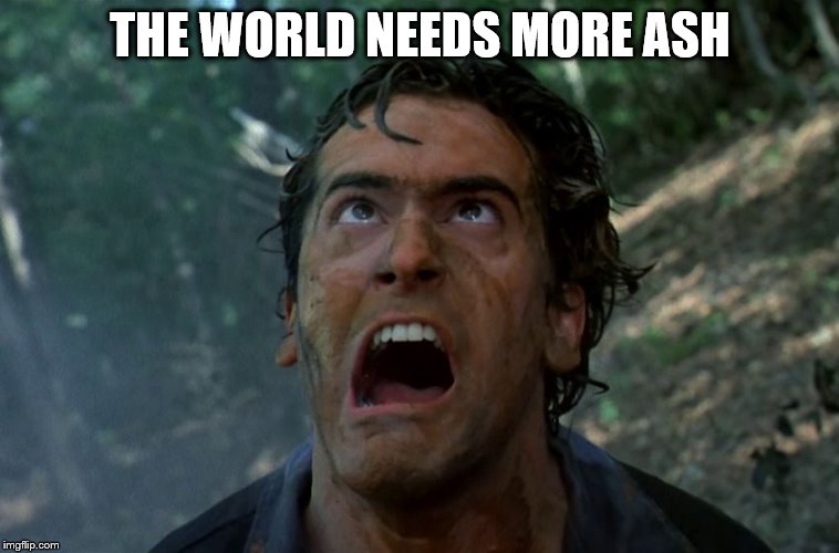 THE WORLD NEEDS MORE ASH | made w/ Imgflip meme maker