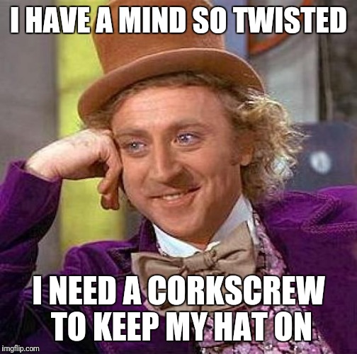 So Warped, I Can Pass By the USS Enterprise As If It Was Standing Still. | I HAVE A MIND SO TWISTED; I NEED A CORKSCREW TO KEEP MY HAT ON | image tagged in memes,creepy condescending wonka | made w/ Imgflip meme maker