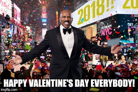 HAPPY VALENTINE'S DAY EVERYBODY! | image tagged in steve harvey,happy new year | made w/ Imgflip meme maker