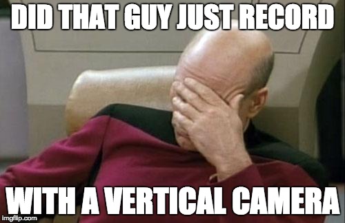 Captain Picard Facepalm | DID THAT GUY JUST RECORD; WITH A VERTICAL CAMERA | image tagged in memes,captain picard facepalm | made w/ Imgflip meme maker