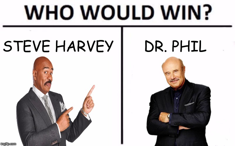 Who Would Win? Meme | STEVE HARVEY; DR. PHIL | image tagged in memes,who would win,dr phil,steve harvey | made w/ Imgflip meme maker