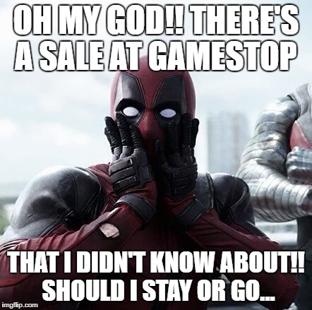 Deadpool Surprised Meme | OH MY GOD!! THERE'S A SALE AT GAMESTOP; THAT I DIDN'T KNOW ABOUT!! SHOULD I STAY OR GO... | image tagged in memes,deadpool surprised | made w/ Imgflip meme maker