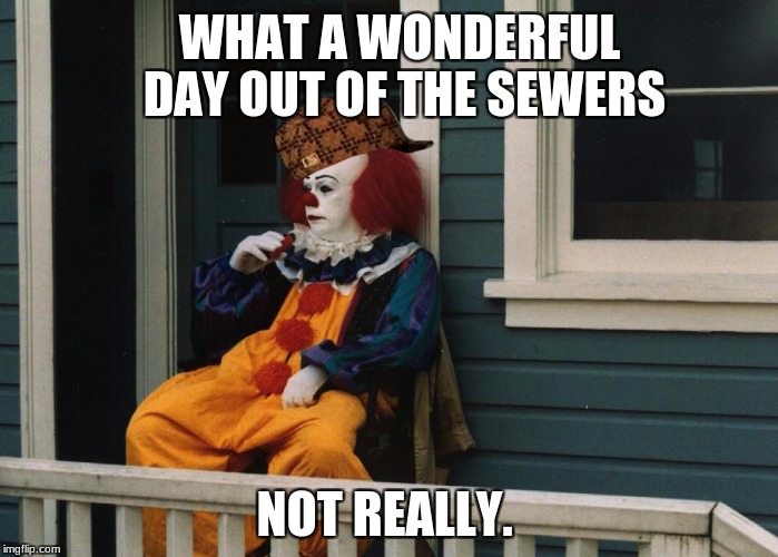 Pennywise Sitting On Porch | WHAT A WONDERFUL DAY OUT OF THE SEWERS; NOT REALLY. | image tagged in pennywise sitting on porch,scumbag | made w/ Imgflip meme maker