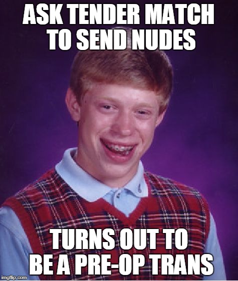 Bad Luck Brian Meme | ASK TENDER MATCH TO SEND NUDES TURNS OUT TO BE A PRE-OP TRANS | image tagged in memes,bad luck brian | made w/ Imgflip meme maker