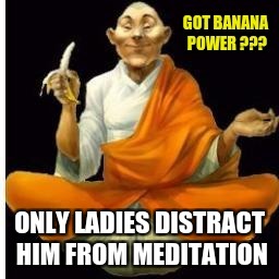 Tibetan Monkey | ONLY LADIES DISTRACT HIM FROM MEDITATION | image tagged in wise man,banana,meditation,wisetibetanmonkey | made w/ Imgflip meme maker