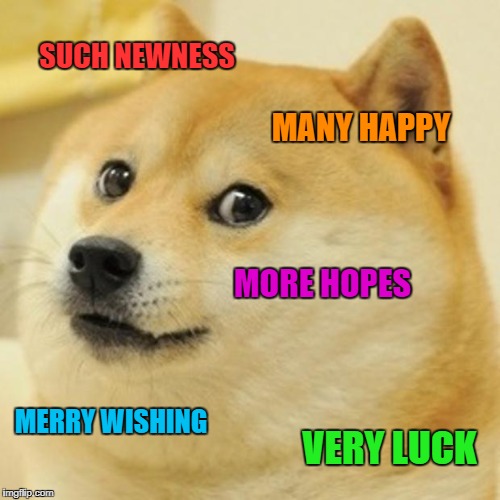Happy New Doge! | SUCH NEWNESS MANY HAPPY MORE HOPES MERRY WISHING VERY LUCK | image tagged in memes,doge | made w/ Imgflip meme maker