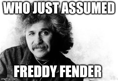 WHO JUST ASSUMED FREDDY FENDER | made w/ Imgflip meme maker