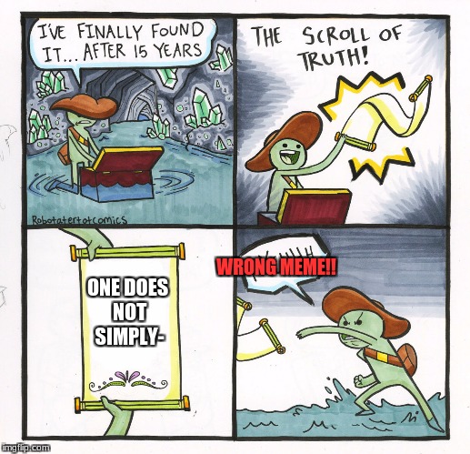 The Scroll Of Truth Meme | WRONG MEME!! ONE DOES NOT SIMPLY- | image tagged in memes,the scroll of truth | made w/ Imgflip meme maker