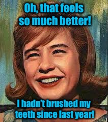 Happy New Year! | Oh, that feels so much better! I hadn’t brushed my teeth since last year! | image tagged in memes,funny memes,patty duke,brush teeth,last year | made w/ Imgflip meme maker