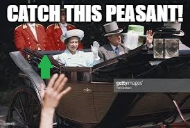 CATCH THIS PEASANT! | made w/ Imgflip meme maker
