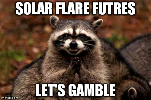 Evil Plotting Raccoon | SOLAR FLARE FUTRES; LET'S GAMBLE | image tagged in memes,evil plotting raccoon | made w/ Imgflip meme maker