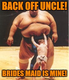 BACK OFF UNCLE! BRIDES MAID IS MINE! | made w/ Imgflip meme maker