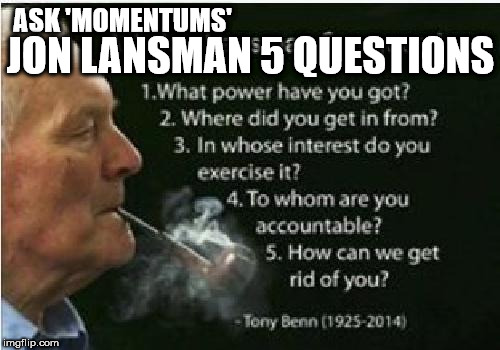 Momentum - Jon Lansman questions | ASK 'MOMENTUMS'; JON LANSMAN 5 QUESTIONS | image tagged in momentum,corbyn,party of hate,communist,socialist,anti royal | made w/ Imgflip meme maker