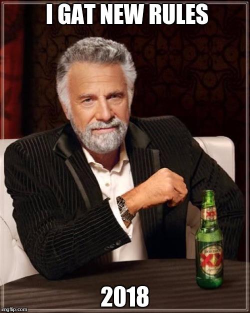 The Most Interesting Man In The World | I GAT NEW RULES; 2018 | image tagged in memes,the most interesting man in the world | made w/ Imgflip meme maker