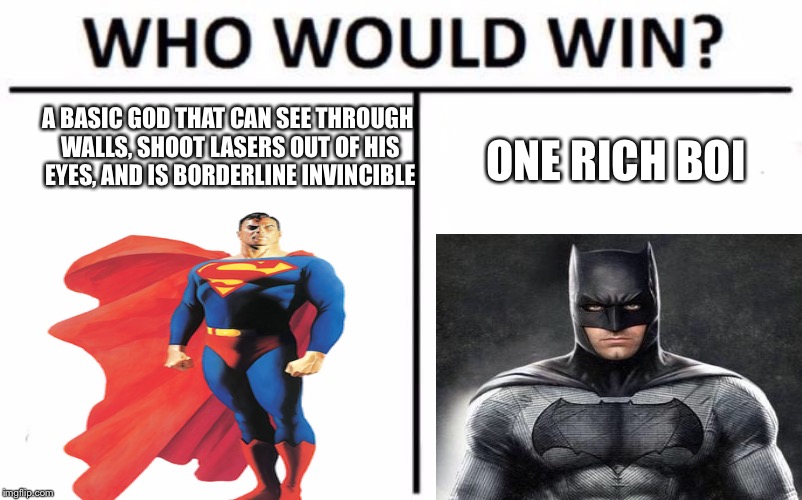 Who Would Win? | A BASIC GOD THAT CAN SEE THROUGH WALLS, SHOOT LASERS OUT OF HIS EYES, AND IS BORDERLINE INVINCIBLE; ONE RICH BOI | image tagged in memes,who would win | made w/ Imgflip meme maker