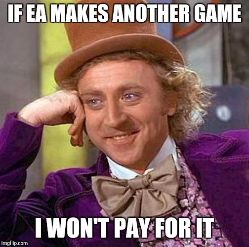 Creepy Condescending Wonka | IF EA MAKES ANOTHER GAME; I WON'T PAY FOR IT | image tagged in memes,creepy condescending wonka | made w/ Imgflip meme maker