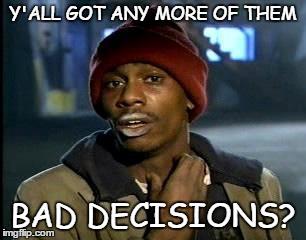 Y'ALL GOT ANY MORE OF THEM BAD DECISIONS? | made w/ Imgflip meme maker