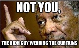 NOT YOU, THE RICH GUY WEARING THE CURTAINS | made w/ Imgflip meme maker
