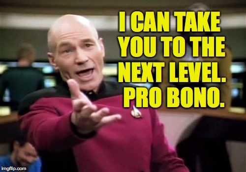 Picard Wtf Meme | I CAN TAKE YOU TO THE NEXT LEVEL.  PRO BONO. | image tagged in memes,picard wtf | made w/ Imgflip meme maker