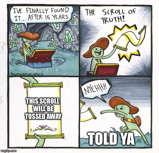 Like an old calendar. | THIS SCROLL WILL BE TOSSED AWAY; TOLD YA | image tagged in memes,the scroll of truth,calendar | made w/ Imgflip meme maker