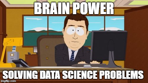 Aaaaand Its Gone | BRAIN POWER; SOLVING DATA SCIENCE PROBLEMS | image tagged in memes,aaaaand its gone | made w/ Imgflip meme maker