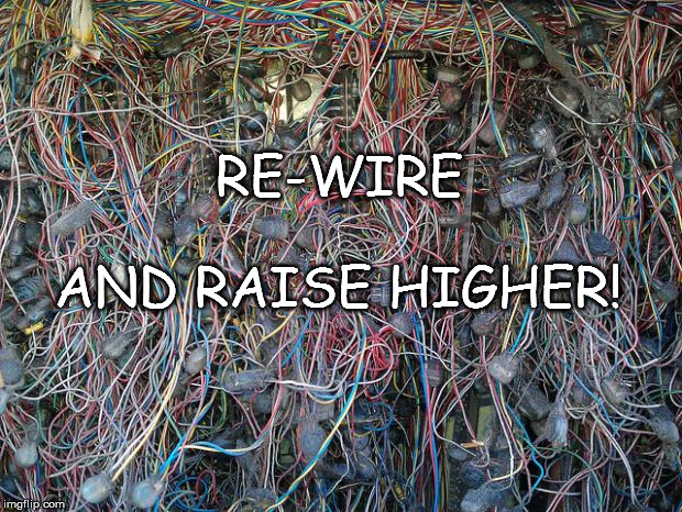 Wire | RE-WIRE; AND RAISE HIGHER! | image tagged in wire | made w/ Imgflip meme maker