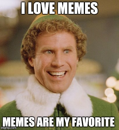 Buddy The Elf | I LOVE MEMES; MEMES ARE MY FAVORITE | image tagged in memes,buddy the elf | made w/ Imgflip meme maker