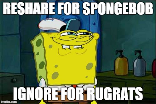 Don't You Squidward | RESHARE FOR SPONGEBOB; IGNORE FOR RUGRATS | image tagged in memes,dont you squidward | made w/ Imgflip meme maker